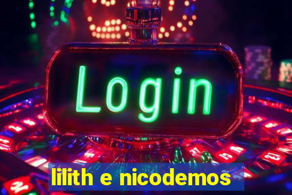 lilith e nicodemos